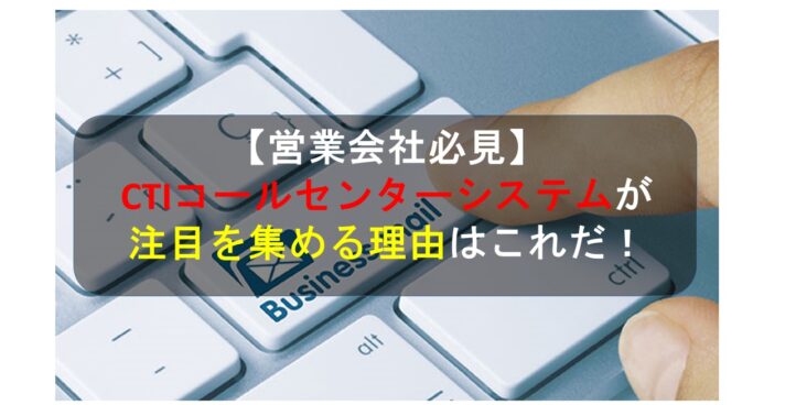 CALLTREE | 【営業会社必見】CTIコールセンターシステムが注目を集める理由はこれだ！