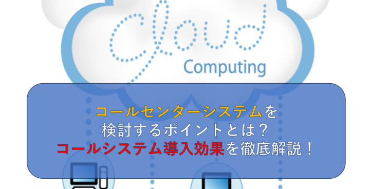 CALLTREE | コールセンターシステムを検討するポイントとは？コールシステム導入効果を徹底解説！