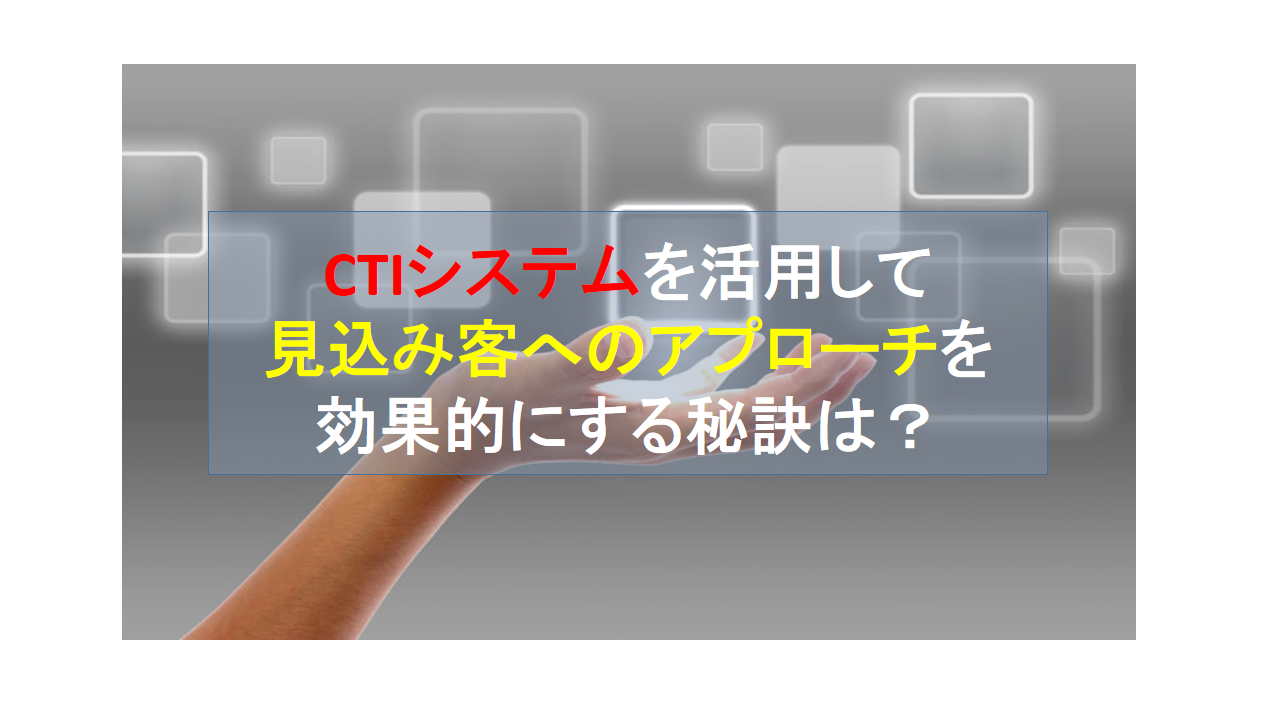 CALLTREE | CTIシステムを活用して見込み客へのアプローチを効果的にする秘訣は？