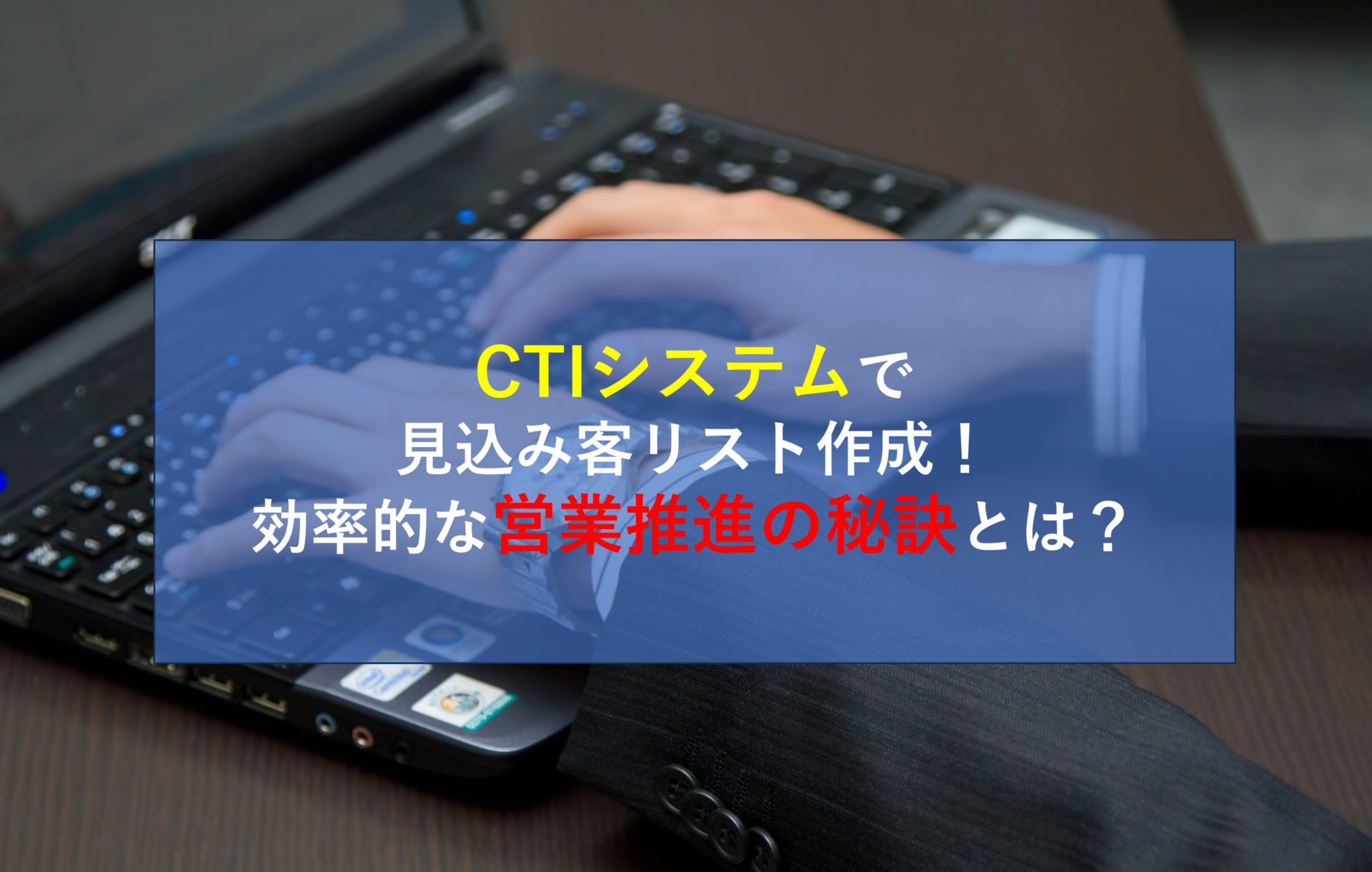 CTIシステムで見込み客リスト作成！効率的な営業推進の秘訣とは？