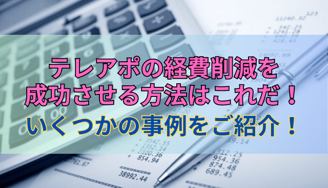 テレアポの経費削減を成功させる方法はこれだ！いくつかの事例をご紹介！