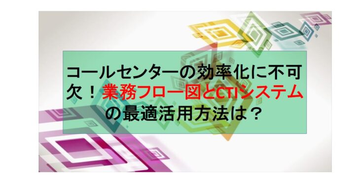 CALLTREE | コールセンターの効率化に不可欠！業務フロー図とCTIシステムの最適活用方法は？