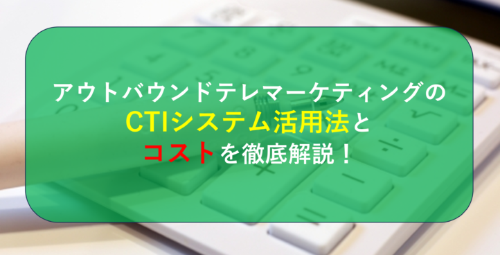 アウトバウンドテレマーケティングのCTIシステム活用法とコストを徹底解説！