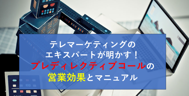 テレマーケティングのエキスパートが明かす！プレディレクティブコールの営業効果とマニュアル