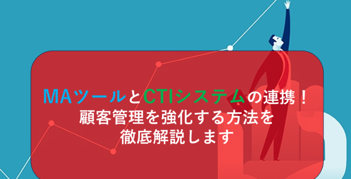 MAツールとCTIシステムの連携！顧客管理を強化する方法を徹底解説します