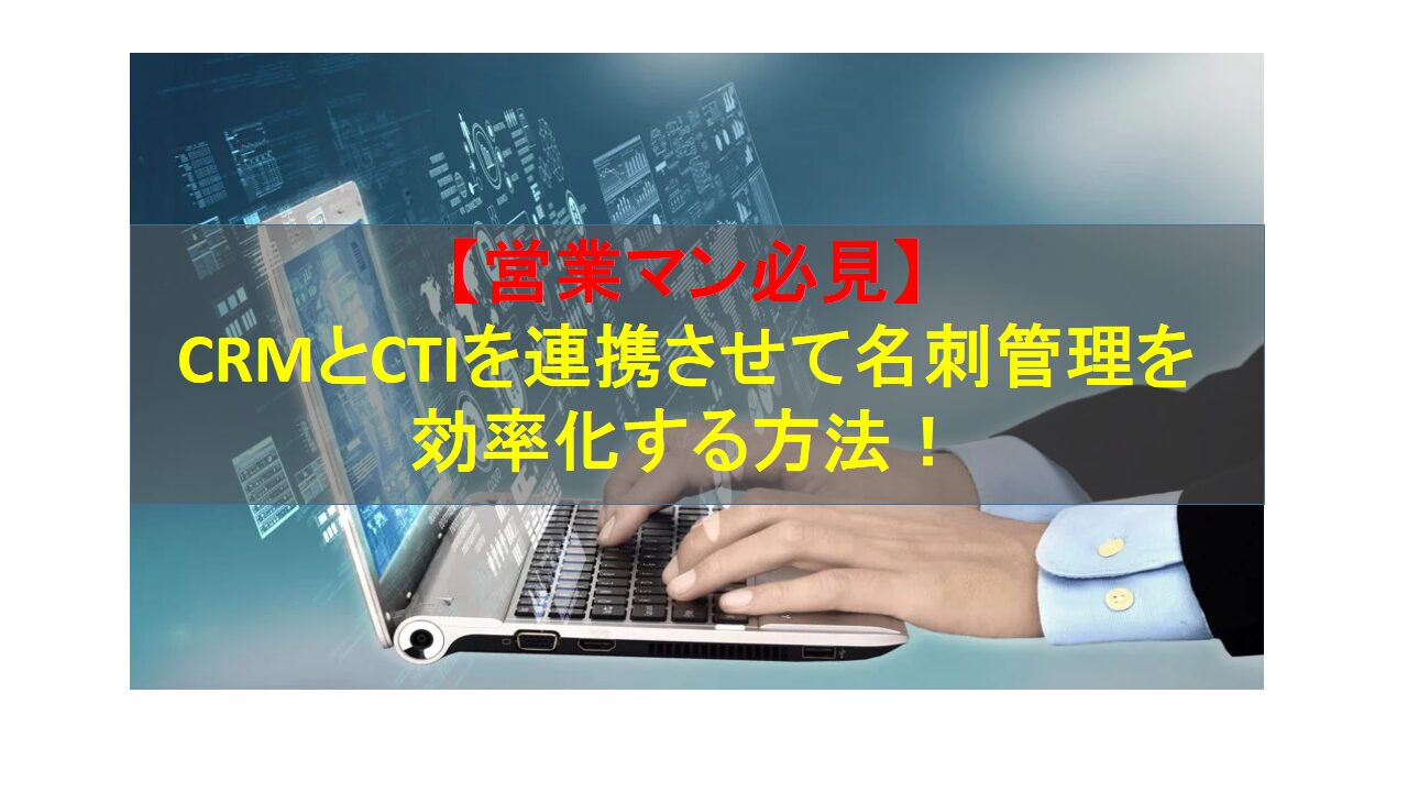 CALLTREE | 【営業マン必見】CRMとCTIを連携させて名刺管理を効率化する方法！