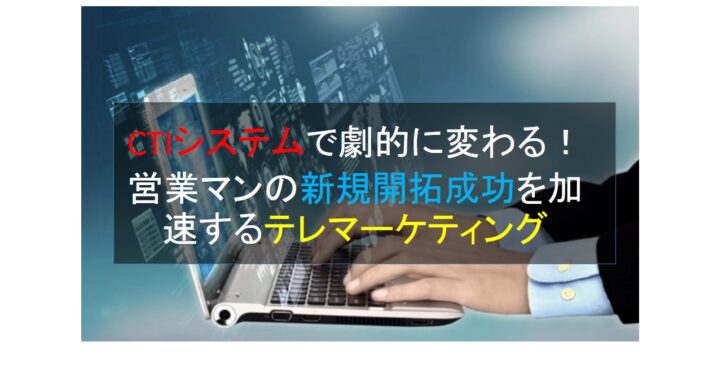 CALLTREE | CTIシステムで劇的に変わる！営業マンの新規開拓成功を加速するテレマーケティング