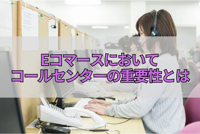 Eコマースにおいてコールセンターの重要性とは