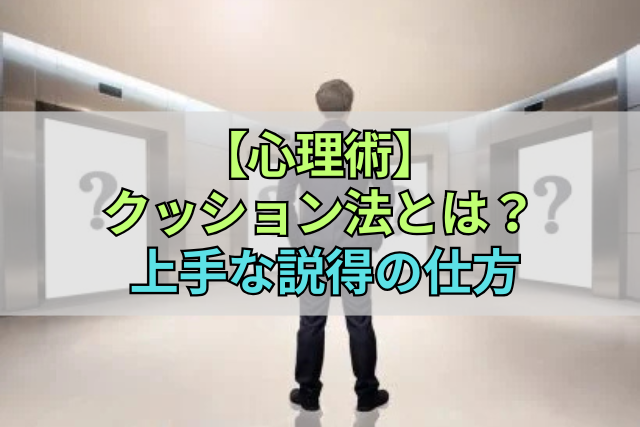 【心理術】クッション法とは？上手な説得の仕方