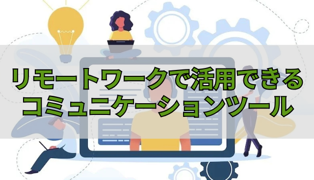 リモートワークで活用できるコミュニケーションツール