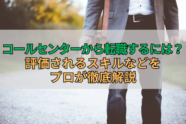 コールセンターから転職するには？評価されるスキルなどをプロが徹底解説